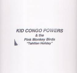 Kid Congo And The Pink Monkey Birds : Tahitian Holiday